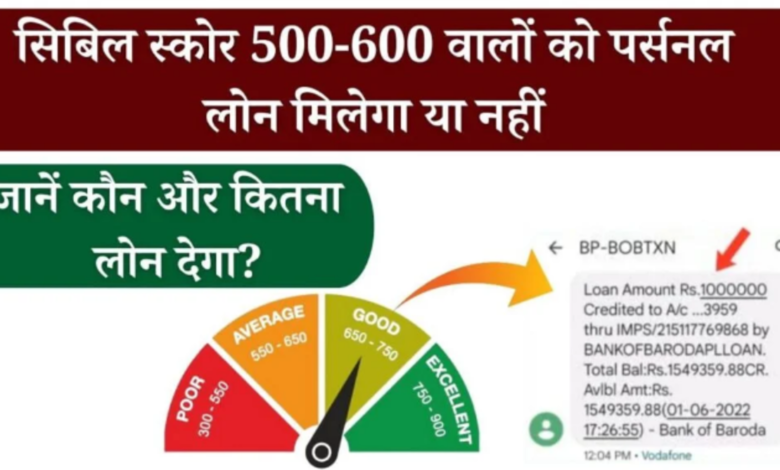 Cibil Score 500-600 वालो को Personal Loan मिलेगा या नहीं: जानें कौन और कितना लोन देगा?